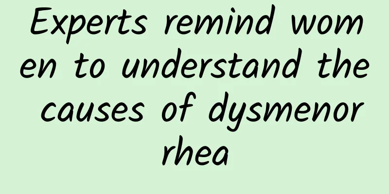 Experts remind women to understand the causes of dysmenorrhea