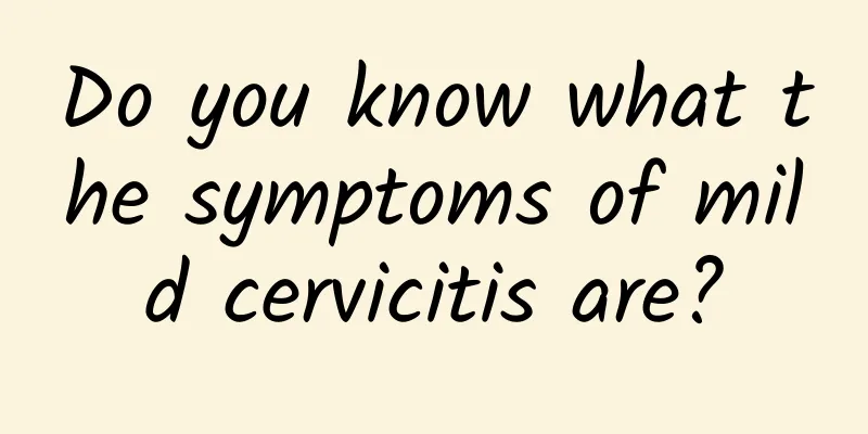 Do you know what the symptoms of mild cervicitis are?
