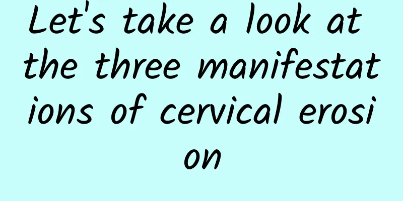 Let's take a look at the three manifestations of cervical erosion