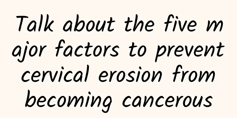 Talk about the five major factors to prevent cervical erosion from becoming cancerous