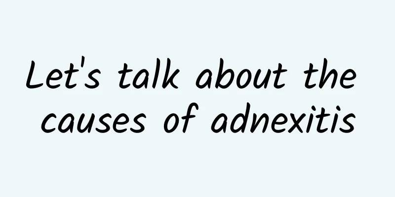 Let's talk about the causes of adnexitis