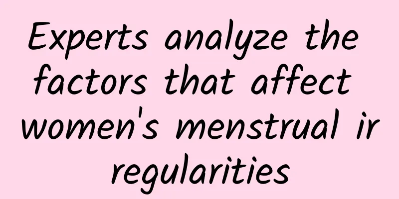 Experts analyze the factors that affect women's menstrual irregularities