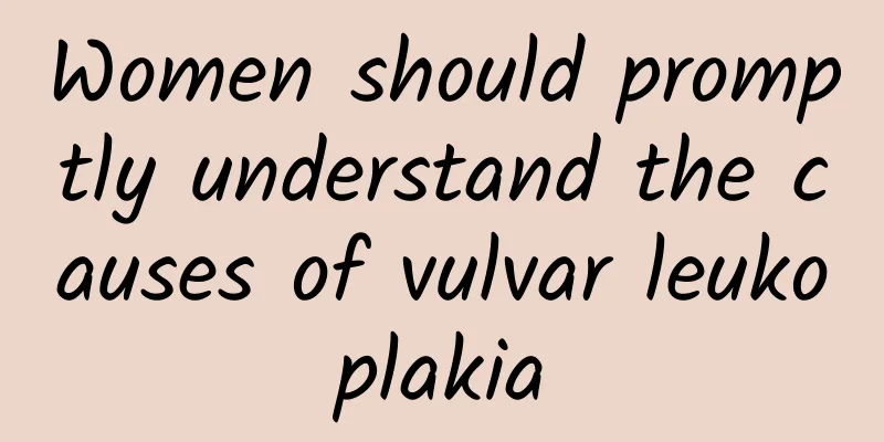Women should promptly understand the causes of vulvar leukoplakia