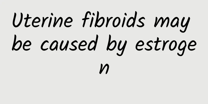 Uterine fibroids may be caused by estrogen
