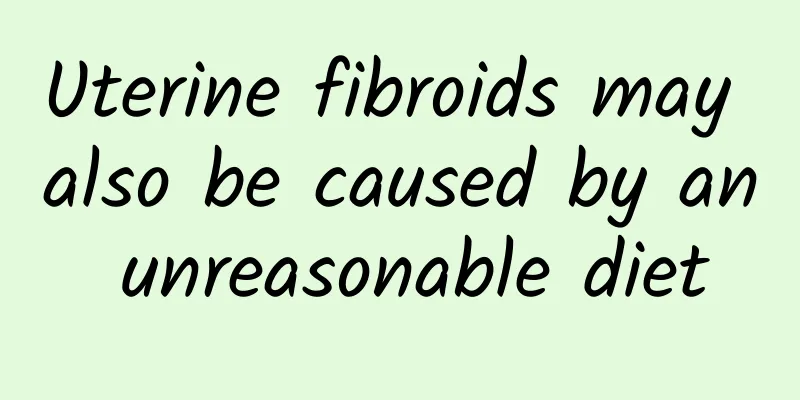 Uterine fibroids may also be caused by an unreasonable diet