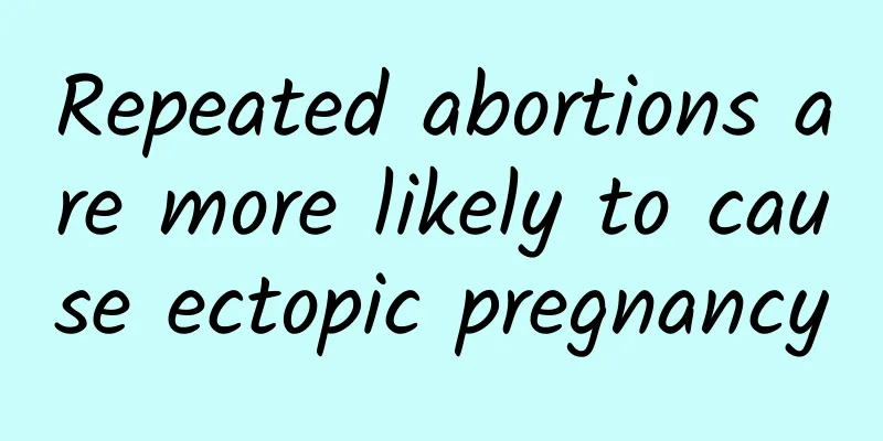 Repeated abortions are more likely to cause ectopic pregnancy