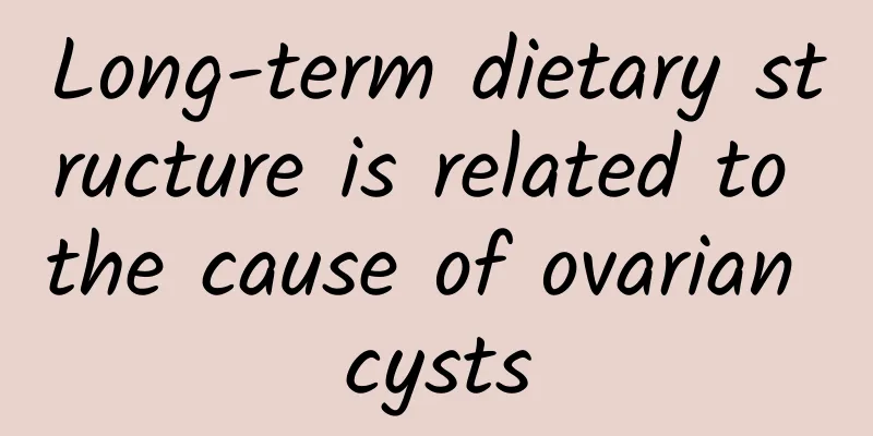 Long-term dietary structure is related to the cause of ovarian cysts