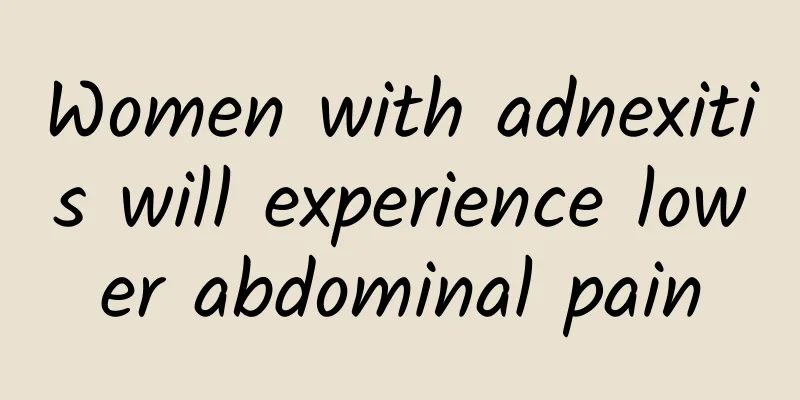 Women with adnexitis will experience lower abdominal pain