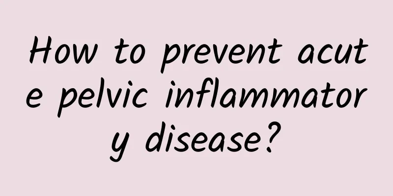 How to prevent acute pelvic inflammatory disease?