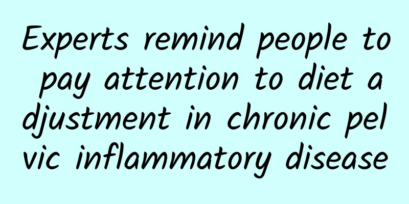 Experts remind people to pay attention to diet adjustment in chronic pelvic inflammatory disease