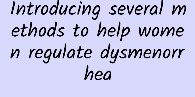 Introducing several methods to help women regulate dysmenorrhea