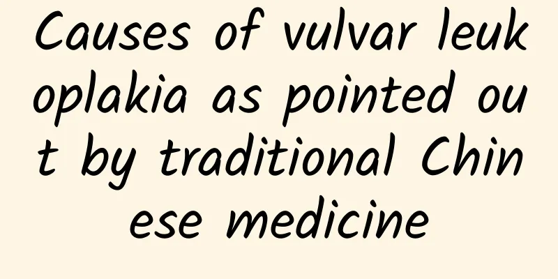 Causes of vulvar leukoplakia as pointed out by traditional Chinese medicine