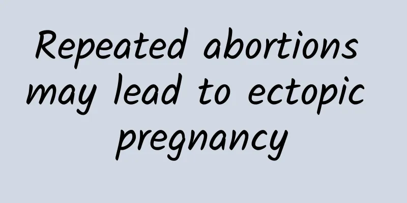 Repeated abortions may lead to ectopic pregnancy