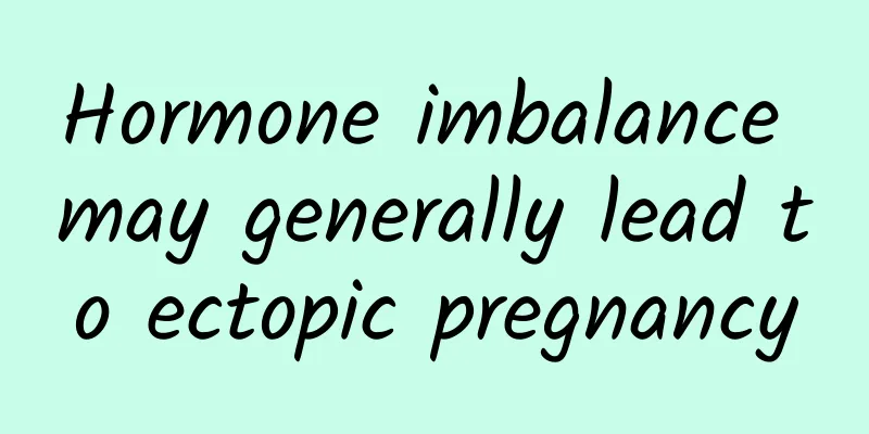 Hormone imbalance may generally lead to ectopic pregnancy
