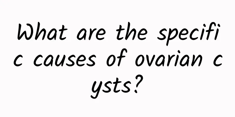 What are the specific causes of ovarian cysts?