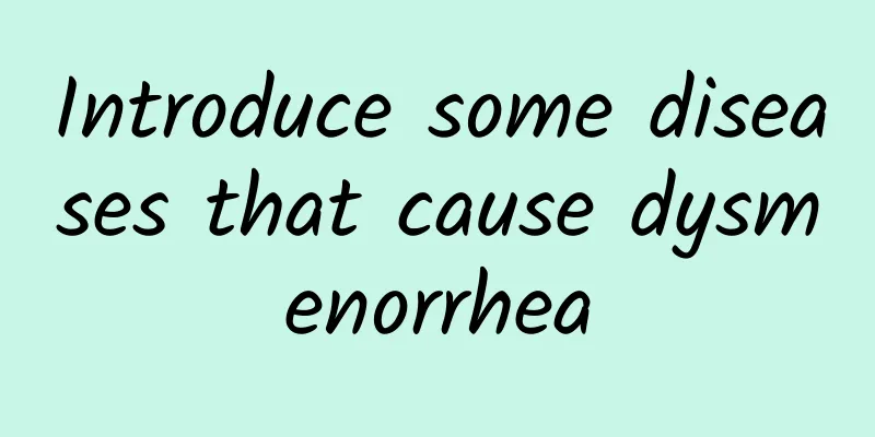 Introduce some diseases that cause dysmenorrhea