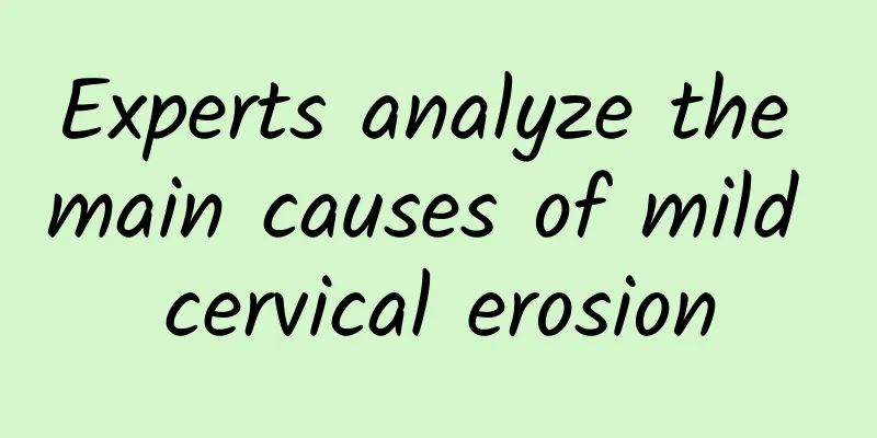 Experts analyze the main causes of mild cervical erosion