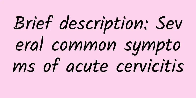 Brief description: Several common symptoms of acute cervicitis