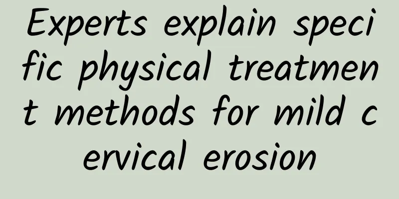Experts explain specific physical treatment methods for mild cervical erosion