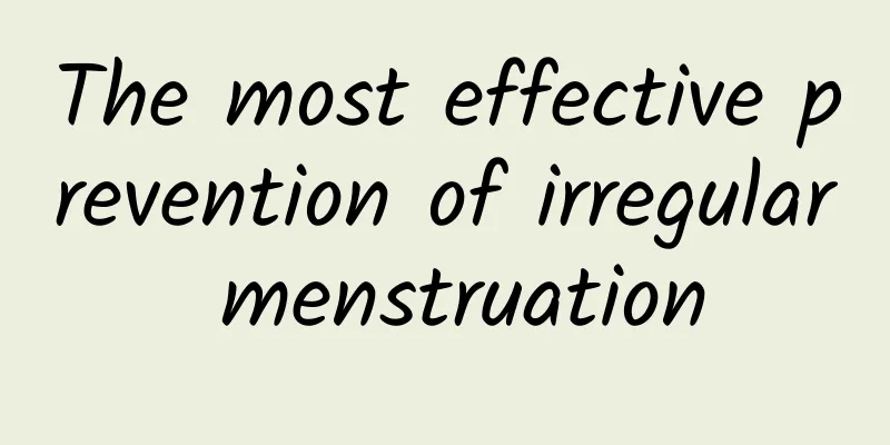 The most effective prevention of irregular menstruation