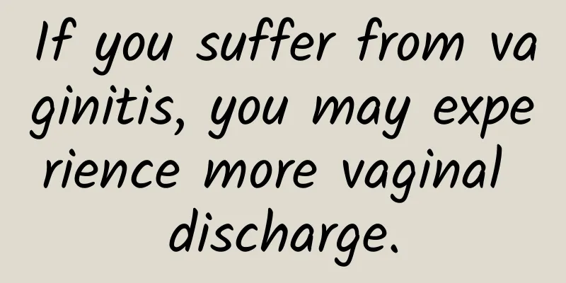 If you suffer from vaginitis, you may experience more vaginal discharge.