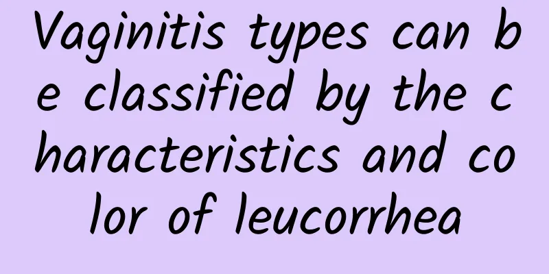 Vaginitis types can be classified by the characteristics and color of leucorrhea