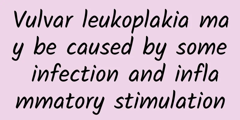 Vulvar leukoplakia may be caused by some infection and inflammatory stimulation