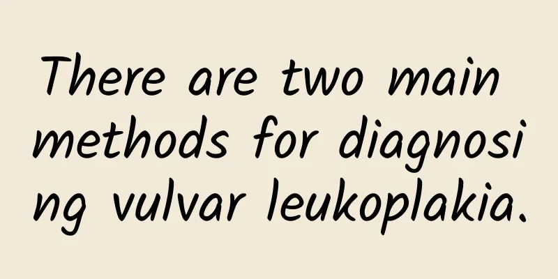There are two main methods for diagnosing vulvar leukoplakia.