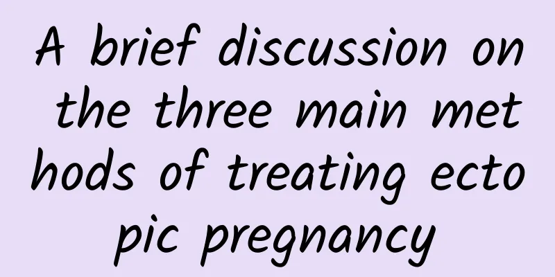 A brief discussion on the three main methods of treating ectopic pregnancy
