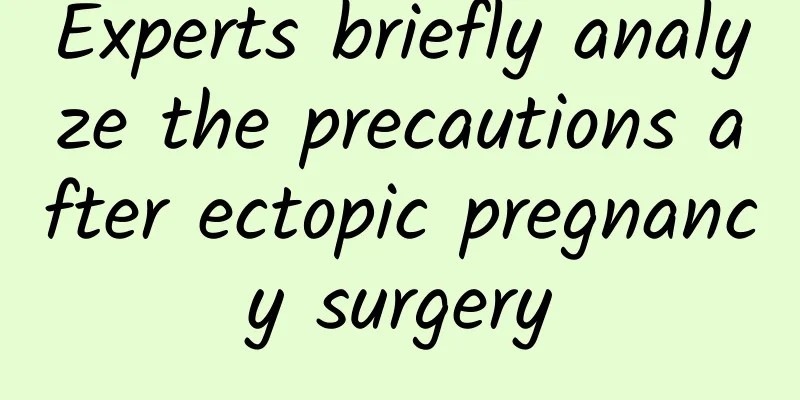 Experts briefly analyze the precautions after ectopic pregnancy surgery