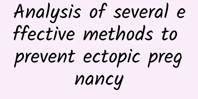 Analysis of several effective methods to prevent ectopic pregnancy