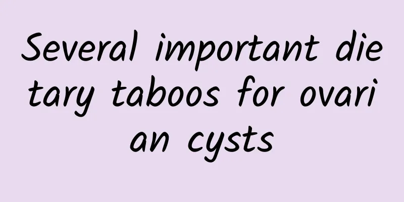 Several important dietary taboos for ovarian cysts