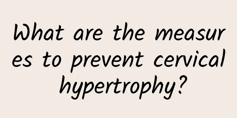What are the measures to prevent cervical hypertrophy?