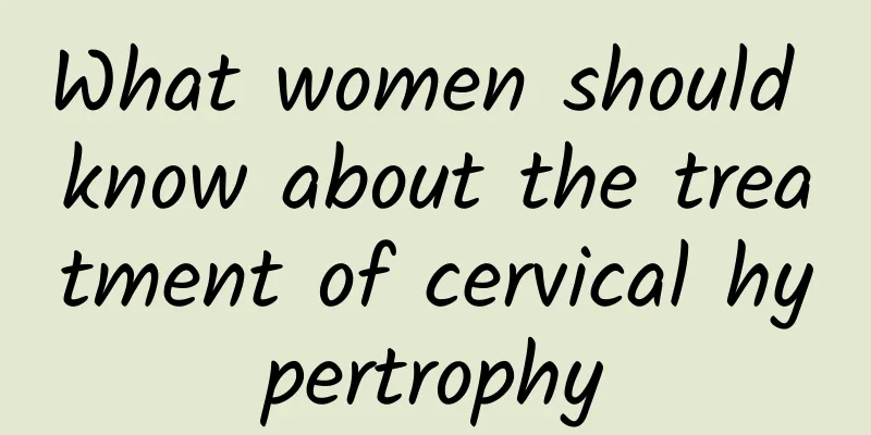 What women should know about the treatment of cervical hypertrophy