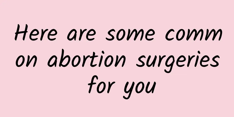 Here are some common abortion surgeries for you