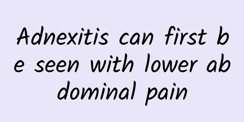 Adnexitis can first be seen with lower abdominal pain