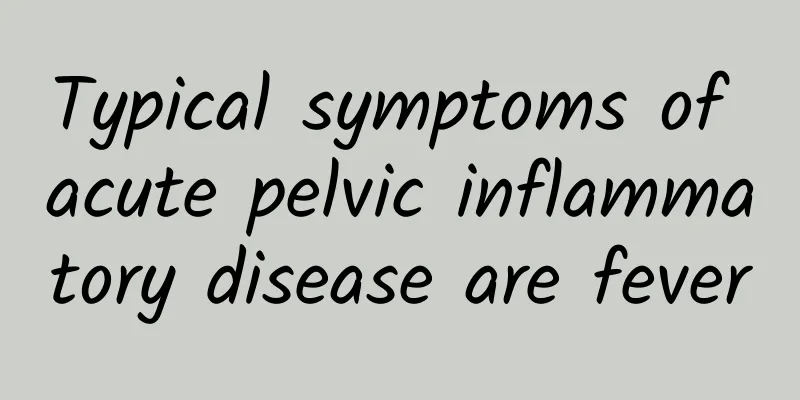 Typical symptoms of acute pelvic inflammatory disease are fever