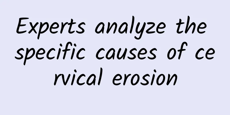 Experts analyze the specific causes of cervical erosion