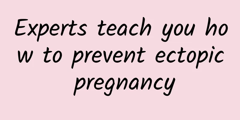 Experts teach you how to prevent ectopic pregnancy