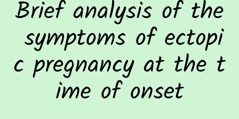 Brief analysis of the symptoms of ectopic pregnancy at the time of onset