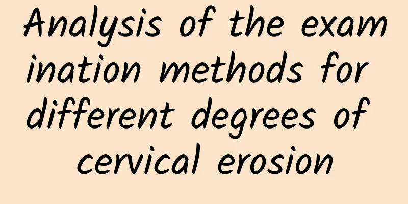 Analysis of the examination methods for different degrees of cervical erosion