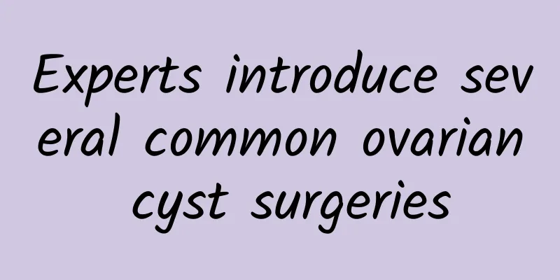 Experts introduce several common ovarian cyst surgeries
