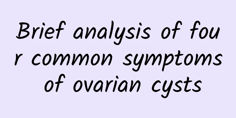 Brief analysis of four common symptoms of ovarian cysts
