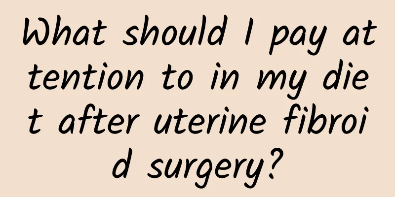 What should I pay attention to in my diet after uterine fibroid surgery?