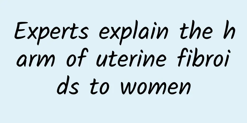 Experts explain the harm of uterine fibroids to women