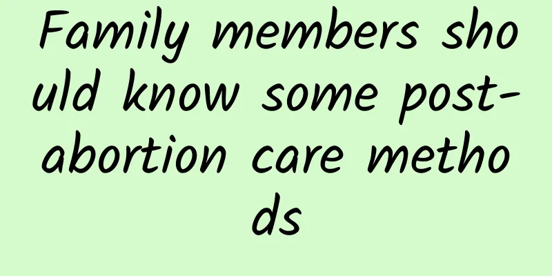 Family members should know some post-abortion care methods