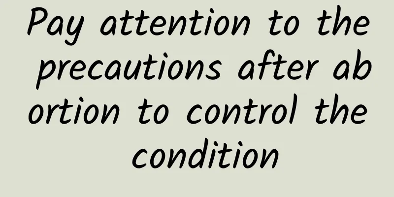 Pay attention to the precautions after abortion to control the condition