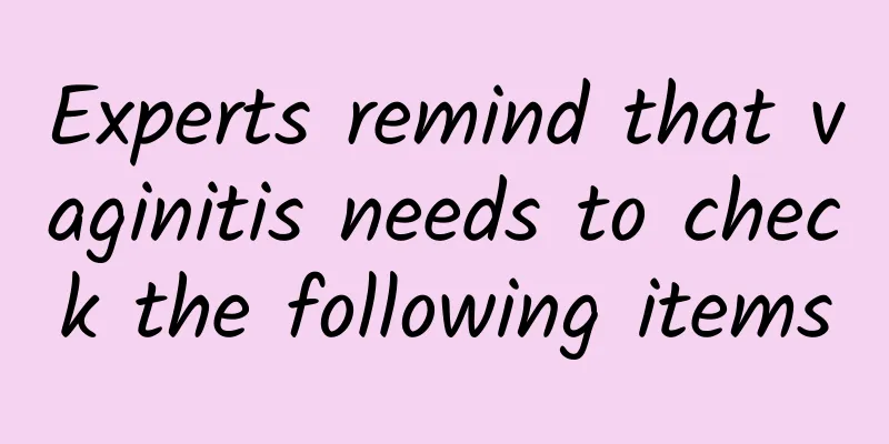 Experts remind that vaginitis needs to check the following items