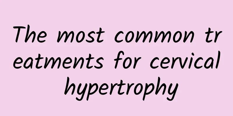 The most common treatments for cervical hypertrophy