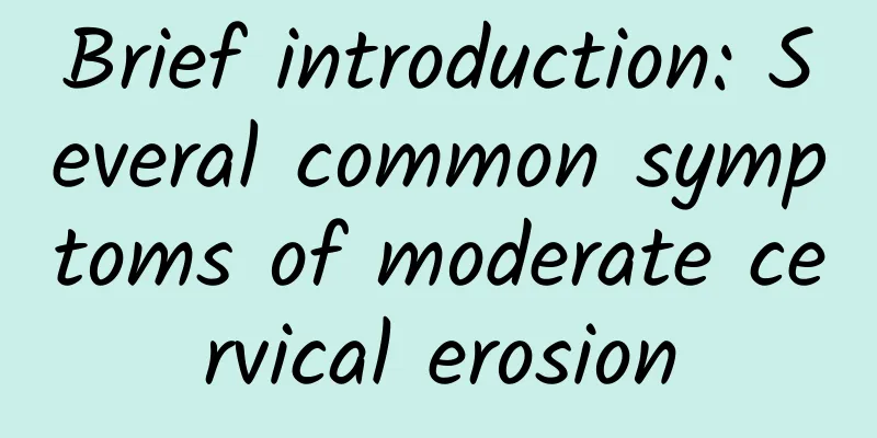 Brief introduction: Several common symptoms of moderate cervical erosion